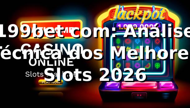 199bet com: Análise Técnica dos Melhores Slots 2026 🎰